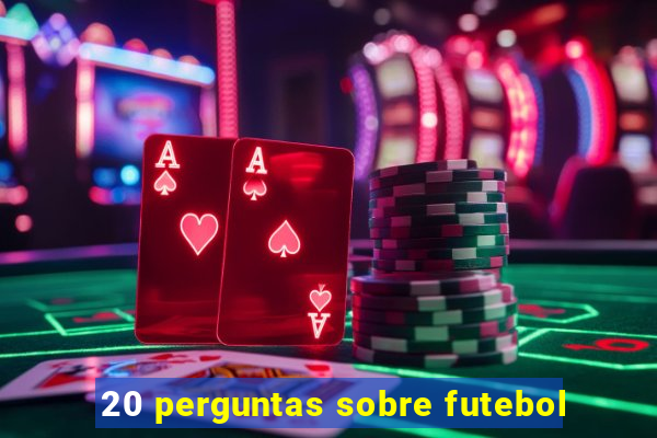 20 perguntas sobre futebol